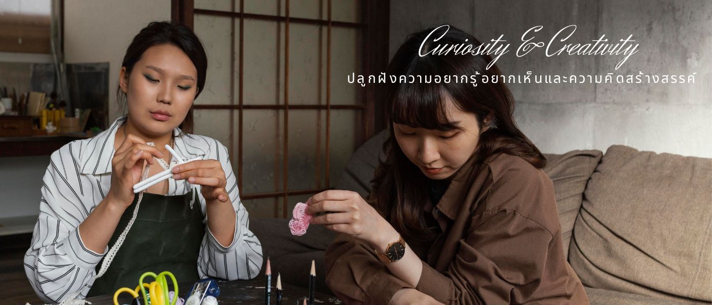 Curiosity & Creativity – ปลูกฝังความอยากรู้อยากเห็นและความคิดสร้างสรรค์